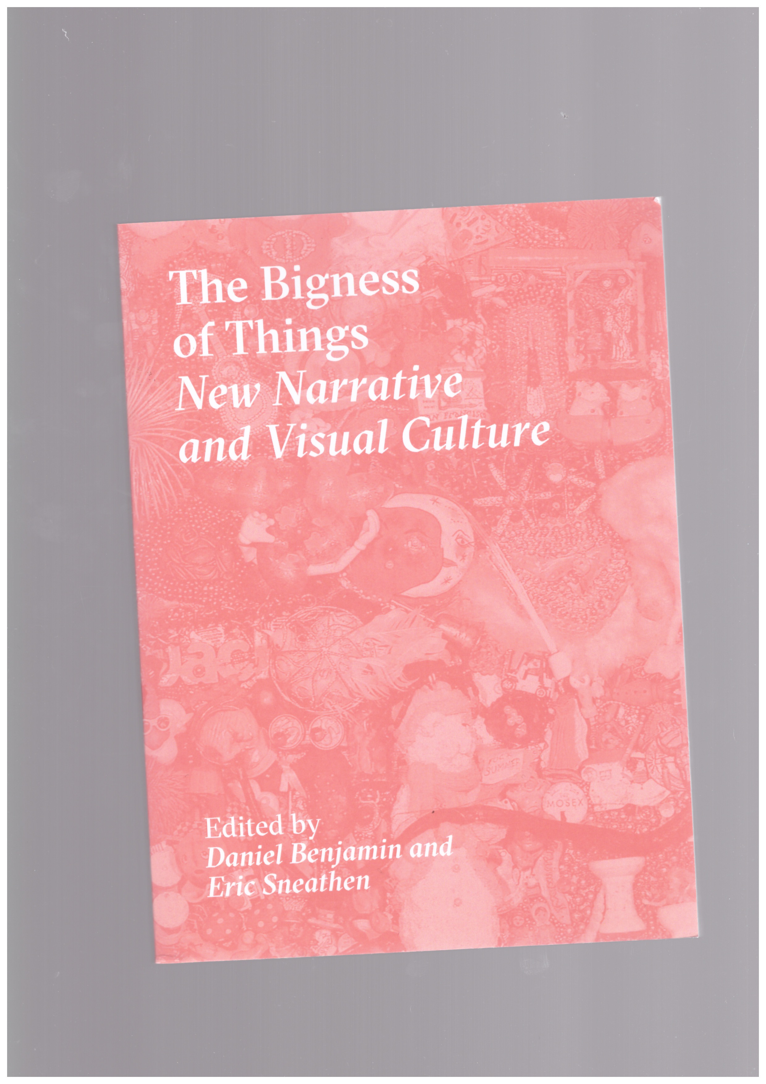 BENJAMIN, Daniel; SNEATHEN, Eric (eds.) - The Bigness of Things: New Narrative and Visual Culture